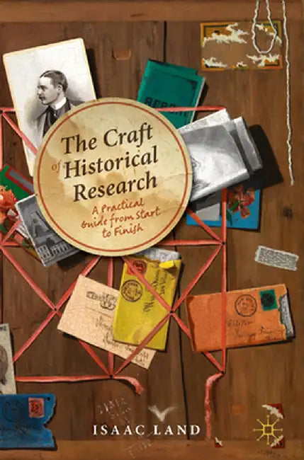 The Craft of Historical Research: A Practical Guide from Start to Finish by Isaac Land