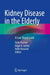 Kidney Disease in the Elderly: A Case-Based Guide by Holly Kramer