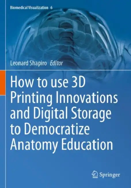 How to use 3D Printing Innovations and Digital Storage to Democratize Anatomy Education by Leonard Shapiro
