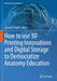 How to use 3D Printing Innovations and Digital Storage to Democratize Anatomy Education by Leonard Shapiro