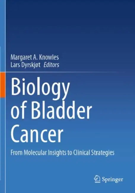 Biology of Bladder Cancer: From Molecular Insights to Clinical Strategies by Margaret A. Knowles