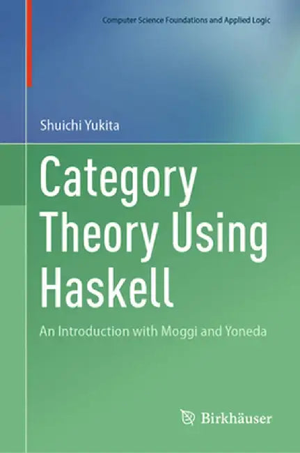 Category Theory Using Haskell: An Introduction with Moggi and Yoneda by Shuichi Yukita