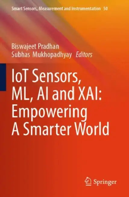 IoT Sensors, ML, AI and XAI: Empowering A Smarter World by Biswajeet Pradhan