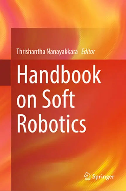 Handbook on Soft Robotics by Thrishantha Nanayakkara