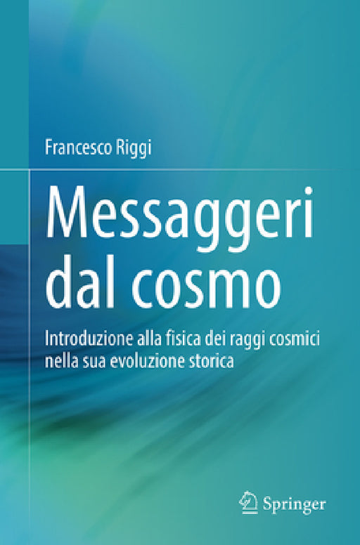Messaggeri Dal Cosmo: Introduzione Alla Fisica Dei Raggi Cosmici Nella Sua Evoluzione Storica by Francesco Riggi