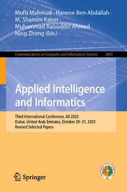 Applied Intelligence and Informatics: Third International Conference, Aii 2023, Dubai, United Arab Emirates, October 29-31, 2023, Revised Selected Pap by Mufti Mahmud