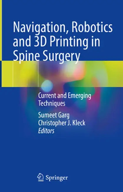 Navigation, Robotics and 3D Printing in Spine Surgery: Current and Emerging Techniques by Sumeet Garg