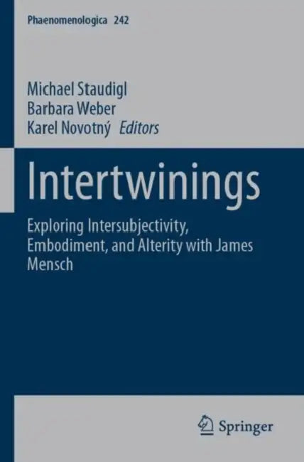 Intertwinings: Exploring Intersubjectivity, Embodiment, and Alterity with James Mensch by Michael Staudigl
