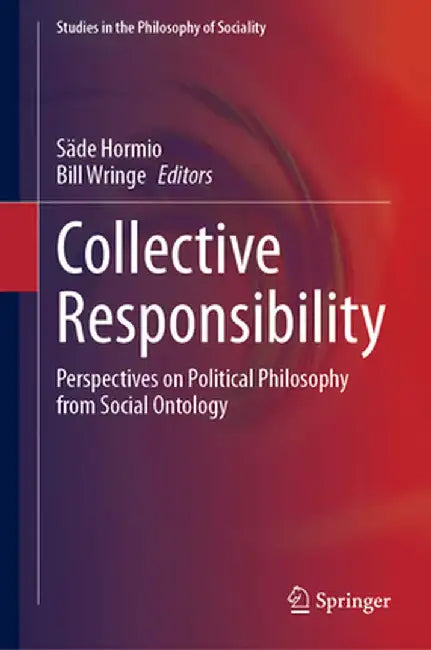 Collective Responsibility: Perspectives on Political Philosophy from Social Ontology by Säde Hormio