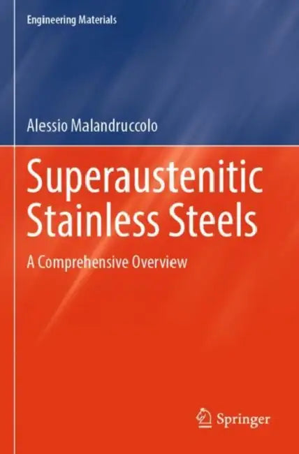 Superaustenitic Stainless Steels: A Comprehensive Overview by Alessio Malandruccolo
