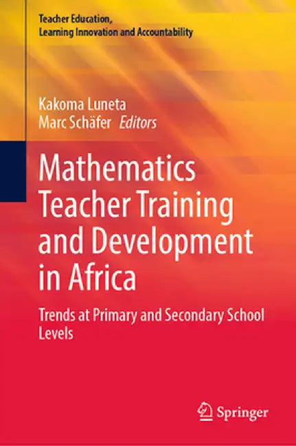 Mathematics Teacher Training and Development in Africa: Trends at Primary and Secondary School Levels by Kakoma Luneta
