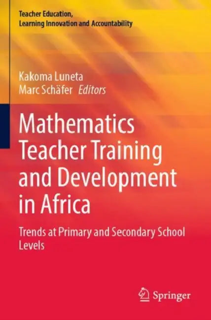 Mathematics Teacher Training and Development in Africa: Trends at Primary and Secondary School Levels by Kakoma Luneta