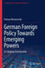 German Foreign Policy Towards Emerging Powers: Co-Shaping Globalization by Tomasz Morozowski
