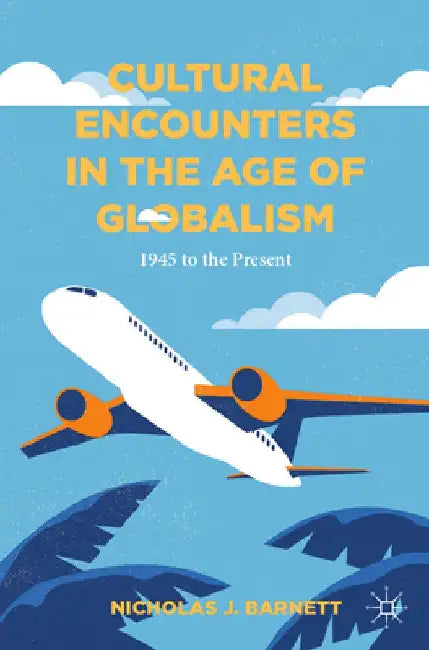Cultural Encounters in the Age of Globalism: 1945 to the Present by Nicholas Barnett