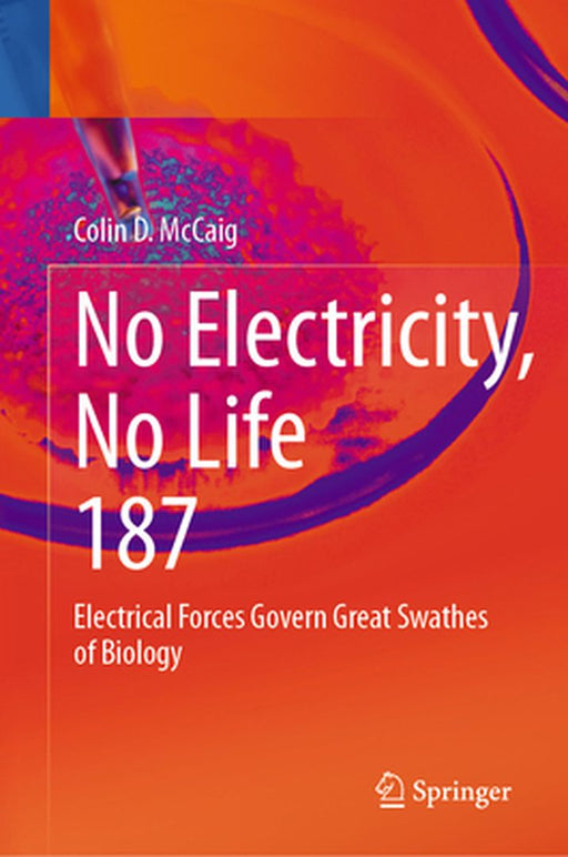 No Electricity, No Life: Electrical Forces Govern Great Swathes of Biology by Colin D. McCaig