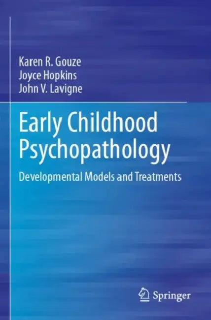 Early Childhood Psychopathology: Developmental Models and Treatments by Karen R. Gouze