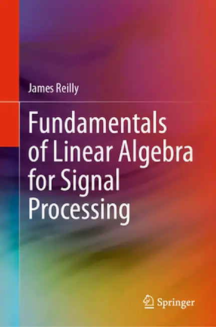 Fundamentals of Linear Algebra for Signal Processing by James Reilly