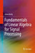Fundamentals of Linear Algebra for Signal Processing by James Reilly