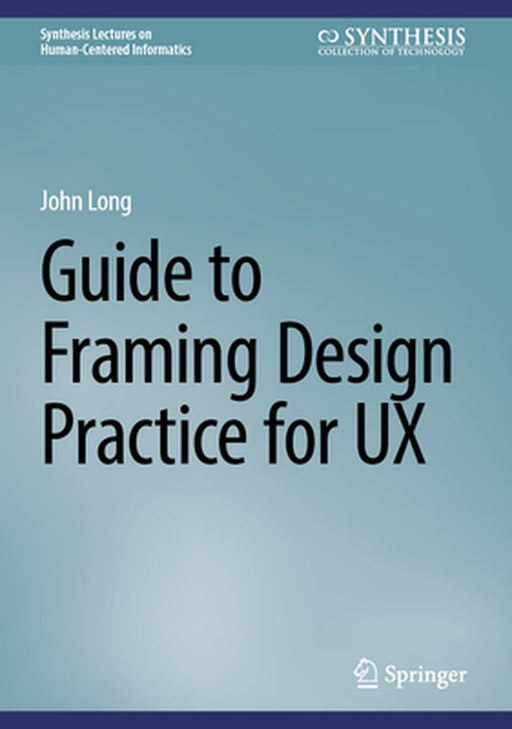 Guide to Framing Design Practice for UX by John Long