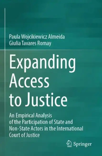 Expanding Access to Justice: An Empirical Analysis of the Participation of State and Non-State Actors in the International Court of Justice by Paula Wojcikiewicz Almeida
