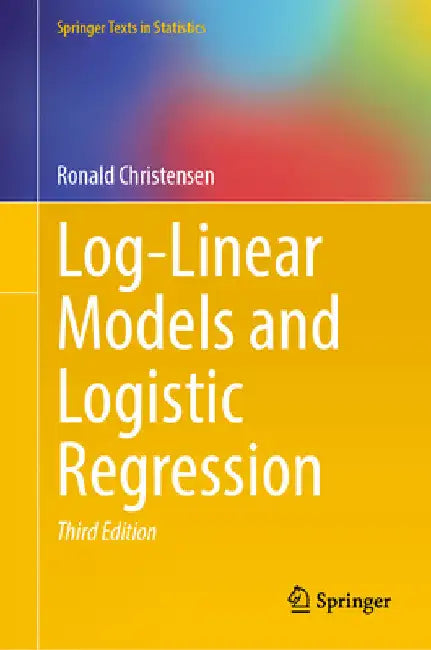 Log-Linear Models and Logistic Regression by Ronald Christensen