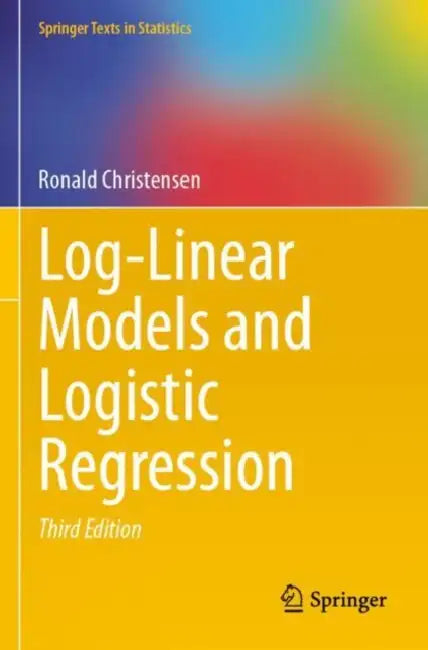 Log-Linear Models and Logistic Regression by Ronald Christensen