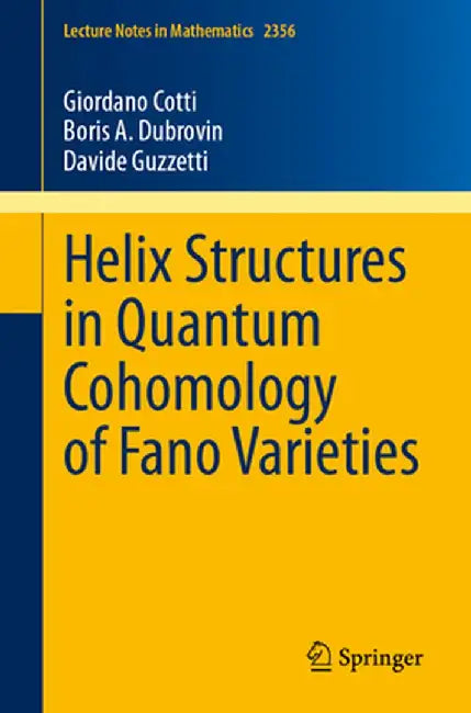 Helix Structures in Quantum Cohomology of Fano Varieties by Giordano Cotti