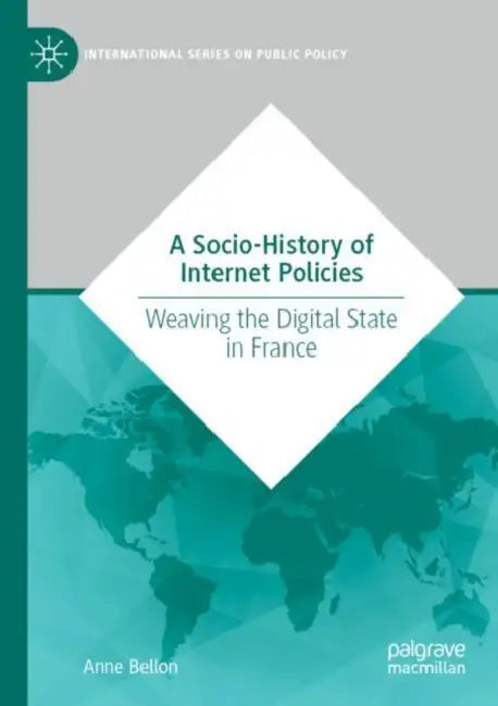A Socio-History of Internet Policies: Weaving the Digital State in France by Anne Bellon