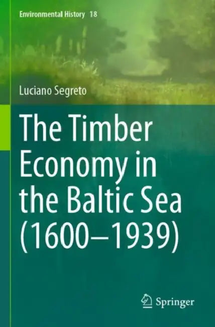 The Timber Economy in the Baltic Sea (1600–1939) by Luciano Segreto
