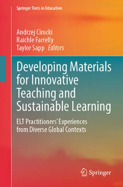 Developing Materials for Innovative Teaching and Sustainable Learning: ELT Practitioners' Experiences from Diverse Global Contexts by Andrzej Cirocki