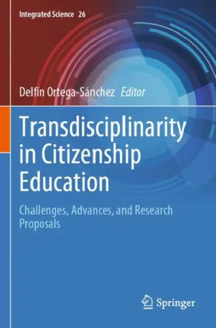 Transdisciplinarity in Citizenship Education: Challenges, Advances, and Research Proposals by Delfín Ortega-Sánchez