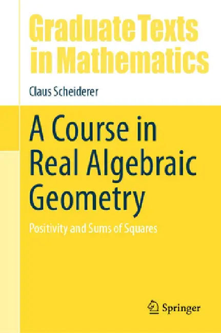 A Course in Real Algebraic Geometry: Positivity and Sums of Squares by Claus Scheiderer