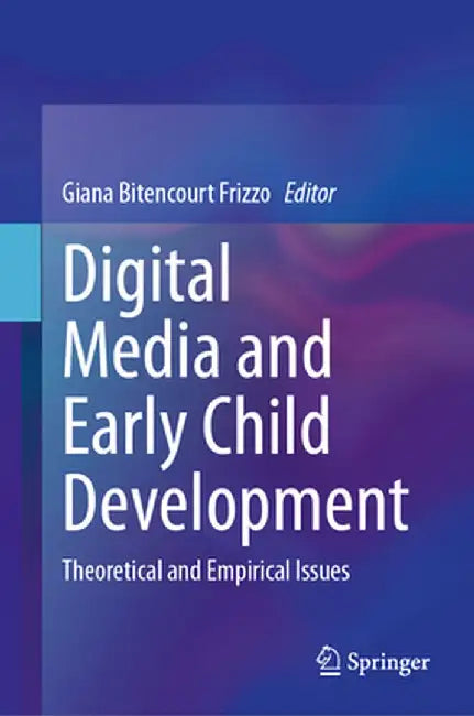 Digital Media and Early Child Development: Theoretical and Empirical Issues by Giana Bitencourt Frizzo
