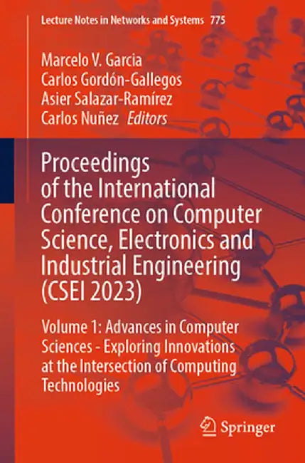 Proceedings of the International Conference on Computer Science, Electronics and Industrial Engineering (Csei 2023): Volume 1: Advances in Computer Sc by Marcelo V. Garcia
