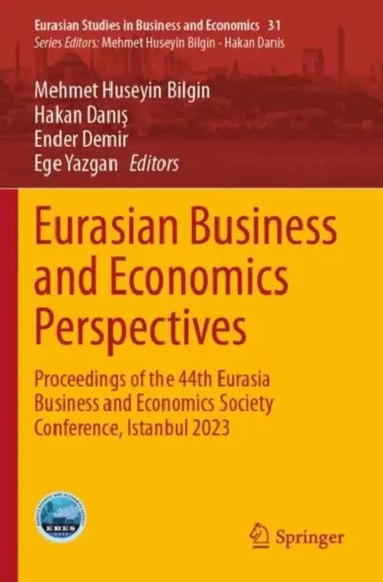 Eurasian Business and Economics Perspectives: Proceedings of the 44th Eurasia Business and Economics Society Conference, Istanbul 2023 by Mehmet Huseyin Bilgin