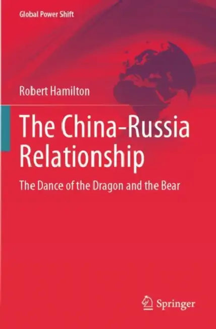The China-Russia Relationship: The Dance of the Dragon and the Bear by Robert Hamilton