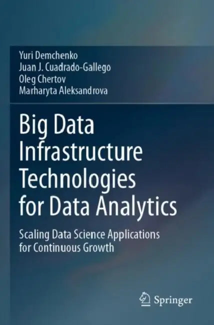Big Data Infrastructure Technologies for Data Analytics: Scaling Data Science Applications for Continuous Growth by Yuri Demchenko