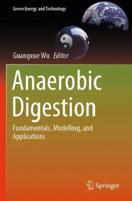 Anaerobic Digestion: Fundamentals, Modelling, and Applications by Guangxue Wu