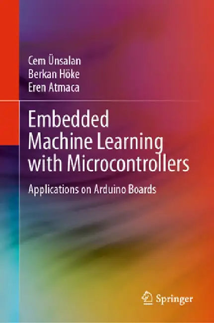 Embedded Machine Learning with Microcontrollers: Applications on Arduino Boards by Cem Ünsalan