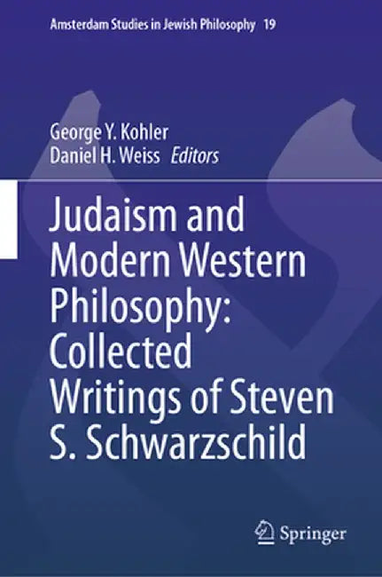 Judaism and Modern Western Philosophy: Collected Writings of Steven S. Schwarzschild by George Y. Kohler