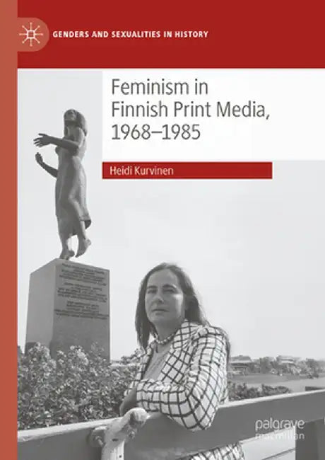 Feminism in Finnish Print Media, 1968-1985 by Heidi Kurvinen