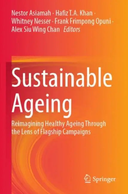 Sustainable Ageing: Reimagining Healthy Ageing Through the Lens of Flagship Campaigns by Nestor Asiamah