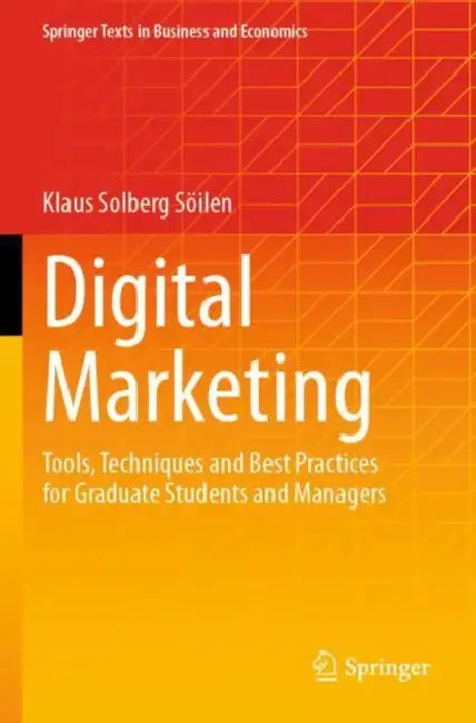 Digital Marketing: Tools, Techniques and Best Practices for Graduate Students and Managers by Klaus Solberg Söilen