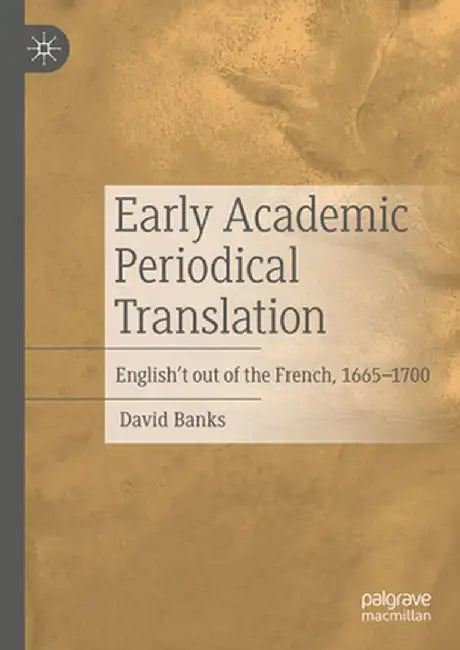 Early Academic Periodical Translation: English't Out of the French, 1665-1700 by David Banks