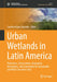 Urban Wetlands in Latin America: Protection, Conservation, Innovation, Restoration, and Community for Sustainable and Water Sensitive Cities by Carolina Rojas Quezada