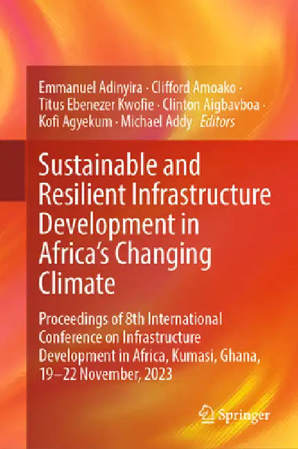 Sustainable and Resilient Infrastructure Development in Africa's Changing Climate: Proceedings of 8th International Conference on Infrastructure Devel by Emmanuel Adinyira, Clifford Amoako, Titus Ebenezer Kwofie