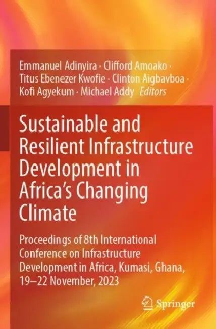 Sustainable and Resilient Infrastructure Development in Africa's Changing Climate: Proceedings of 8th International Conference on Infrastructure Development in Africa, Kumasi, Ghana by Emmanuel Adinyira