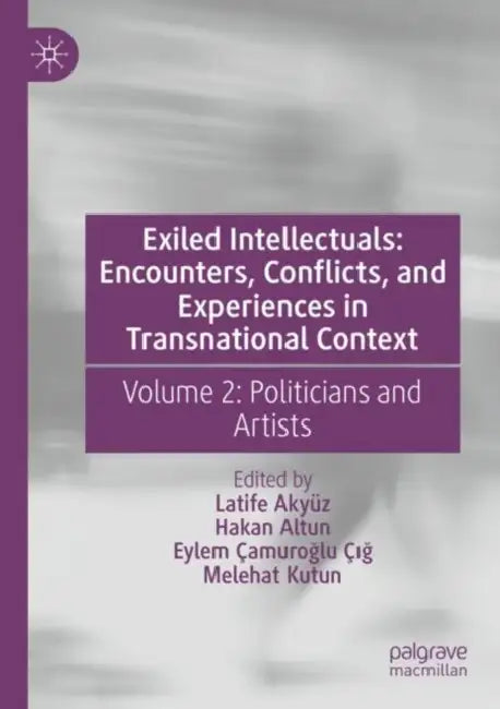 Exiled Intellectuals: Encounters, Conflicts, and Experiences in Transnational Context by Latife Akyüz