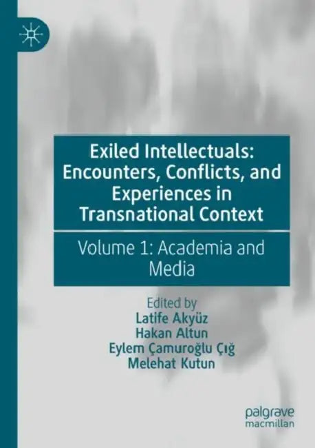 Exiled Intellectuals: Encounters, Conflicts, and Experiences in Transnational Context by Latife Akyüz
