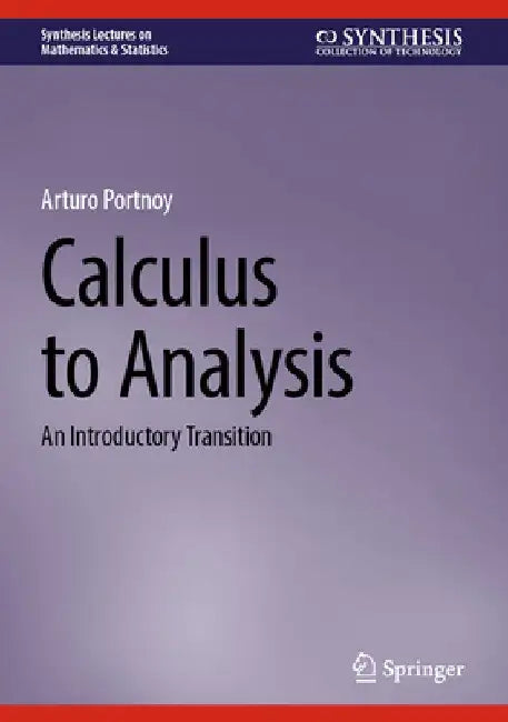 Calculus to Analysis: An Introductory Transition by Arturo Portnoy
